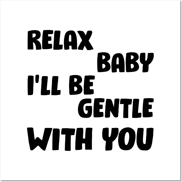 Relax baby, I'll be gentle with you Wall Art by Voishalk